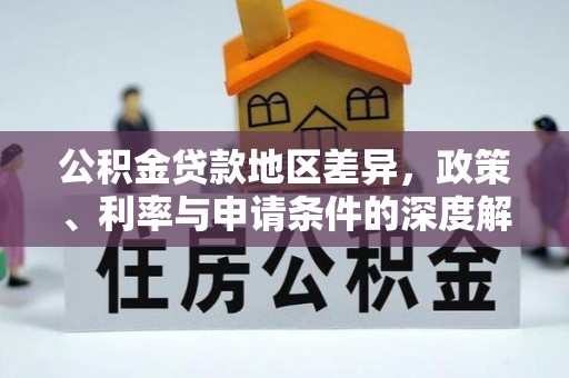 三山公积金贷款地区差异，政策、利率与申请条件的深度解析