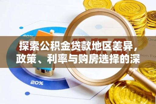 三山探索公积金贷款地区差异，政策、利率与购房选择的深度解析