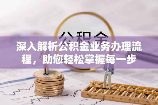三山深入解析公积金业务办理流程，助您轻松掌握每一步