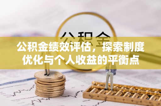 三山公积金绩效评估，探索制度优化与个人收益的平衡点