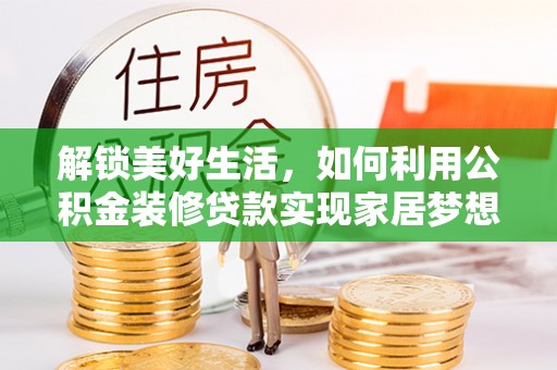 三山解锁美好生活，如何利用公积金装修贷款实现家居梦想